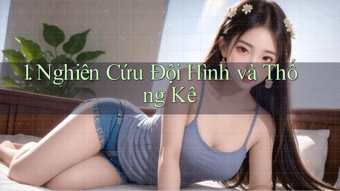 1. Nghiên Cứu Đội Hình và Thống Kê