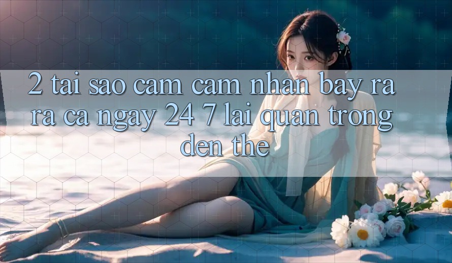 2. Tại Sao Cảm cảm nhận “Bày ra ra Cả Ngày” (24/7) Lại Quan Trọng Đến Thế?