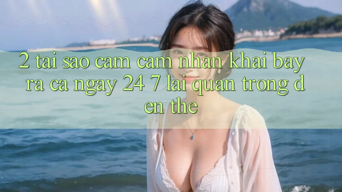 2. Tại Sao Cảm cảm nhận “Khai bày ra Cả Ngày” (24/7) Lại Quan Trọng Đến Thế? 2. Tại Sao Cảm cảm nhận “Khai bày ra Cả Ngày” (24/7) Lại Quan Trọng Đến Thế?