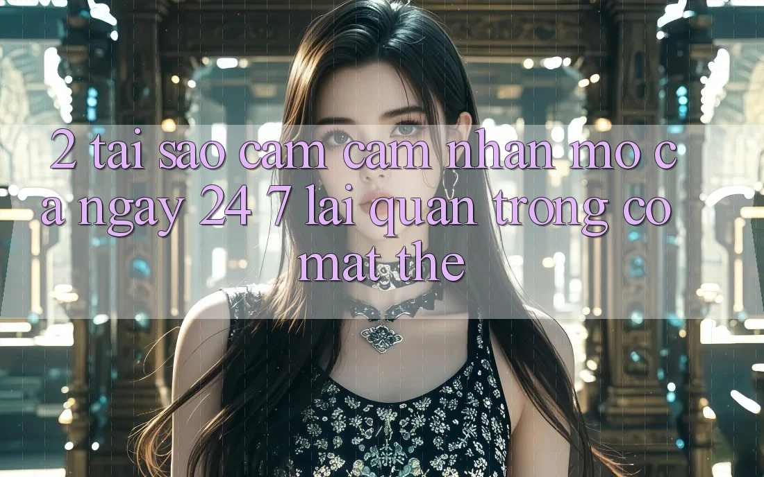 2. Tại Sao Cảm cảm nhận “Mở Cả Ngày” (24/7) Lại Quan Trọng Có mặt Thế?