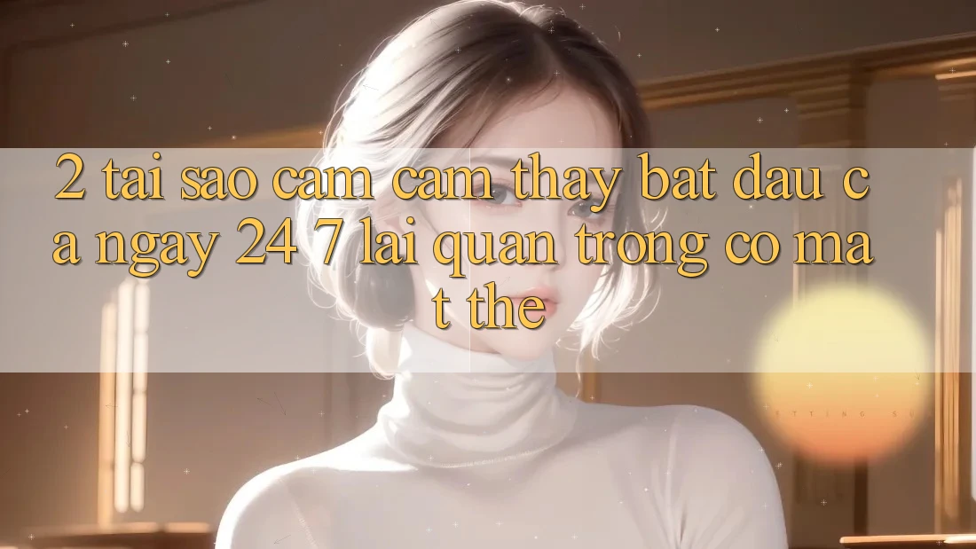 2. Tại Sao Cảm cảm thấy “Bắt đầu Cả Ngày” (24/7) Lại Quan Trọng Có mặt Thế?