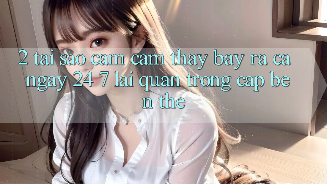 2. Tại Sao Cảm cảm thấy “Bày ra Cả Ngày” (24/7) Lại Quan Trọng Cập bến Thế?