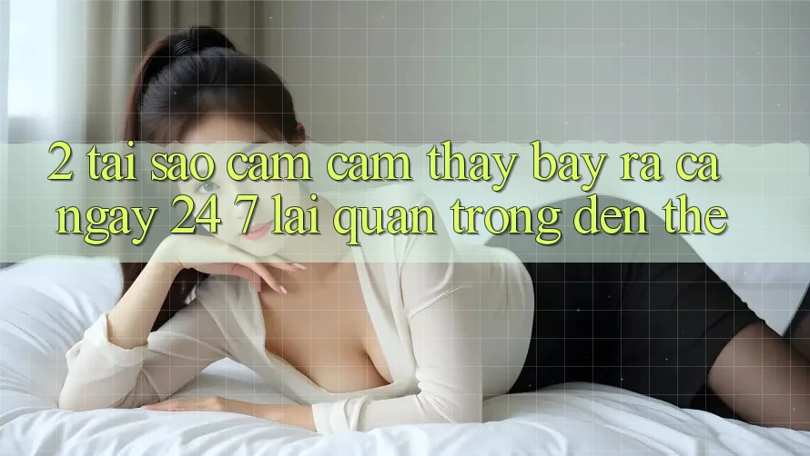2. Tại Sao Cảm cảm thấy “Bày ra Cả Ngày” (24/7) Lại Quan Trọng Đến Thế? 2. Tại Sao Cảm cảm thấy “Bày ra Cả Ngày” (24/7) Lại Quan Trọng Đến Thế?