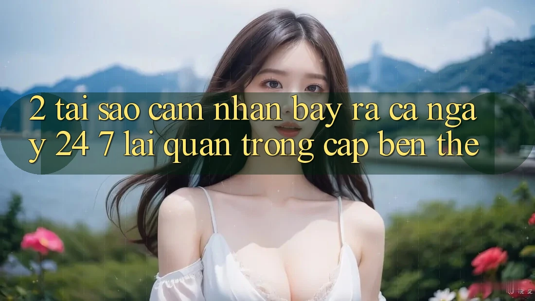 2. Tại Sao Cảm nhận “Bày ra Cả Ngày” (24/7) Lại Quan Trọng Cập bến Thế?
