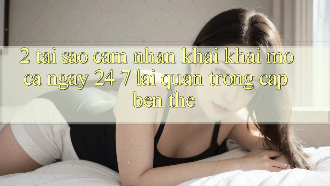 2. Tại Sao Cảm nhận “Khai khai mở Cả Ngày” (24/7) Lại Quan Trọng Cập bến Thế?