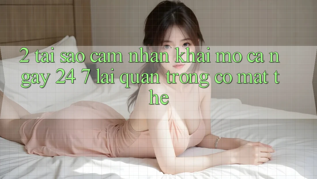 2. Tại Sao Cảm nhận “Khai mở Cả Ngày” (24/7) Lại Quan Trọng Có mặt Thế?