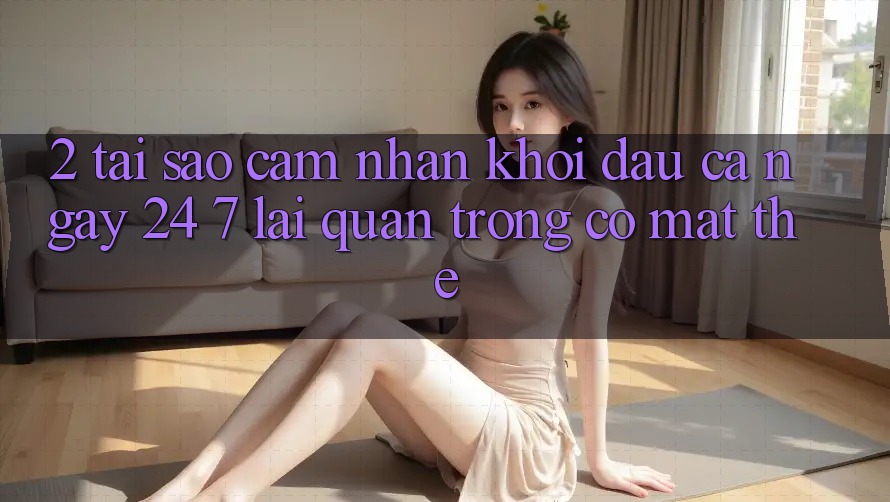 2. Tại Sao Cảm nhận “Khởi đầu Cả Ngày” (24/7) Lại Quan Trọng Có mặt Thế?