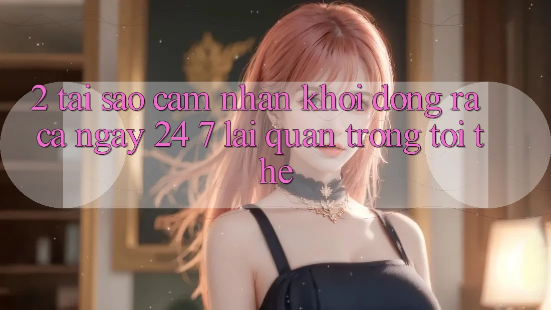 2. Tại Sao Cảm nhận “Khởi động ra Cả Ngày” (24/7) Lại Quan Trọng Tới Thế?