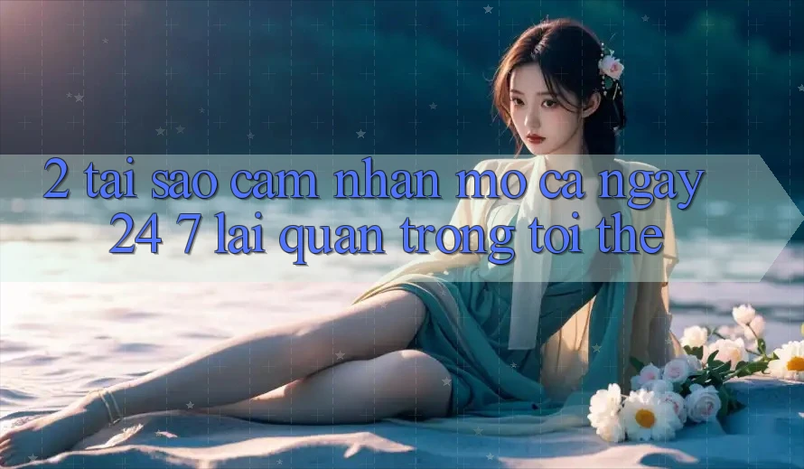 2. Tại Sao Cảm nhận “Mở Cả Ngày” (24/7) Lại Quan Trọng Tới Thế? 2. Tại Sao Cảm nhận “Mở Cả Ngày” (24/7) Lại Quan Trọng Tới Thế?