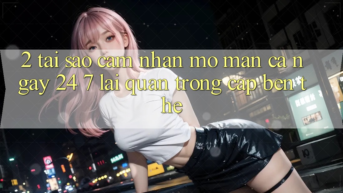 2. Tại Sao Cảm nhận “Mở màn Cả Ngày” (24/7) Lại Quan Trọng Cập bến Thế?