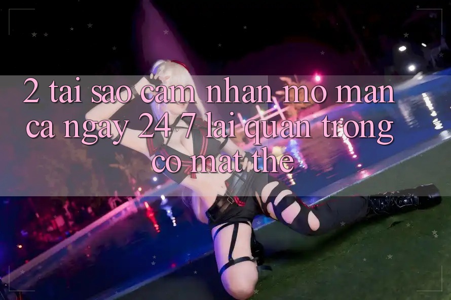 2. Tại Sao Cảm nhận “Mở màn Cả Ngày” (24/7) Lại Quan Trọng Có mặt Thế?