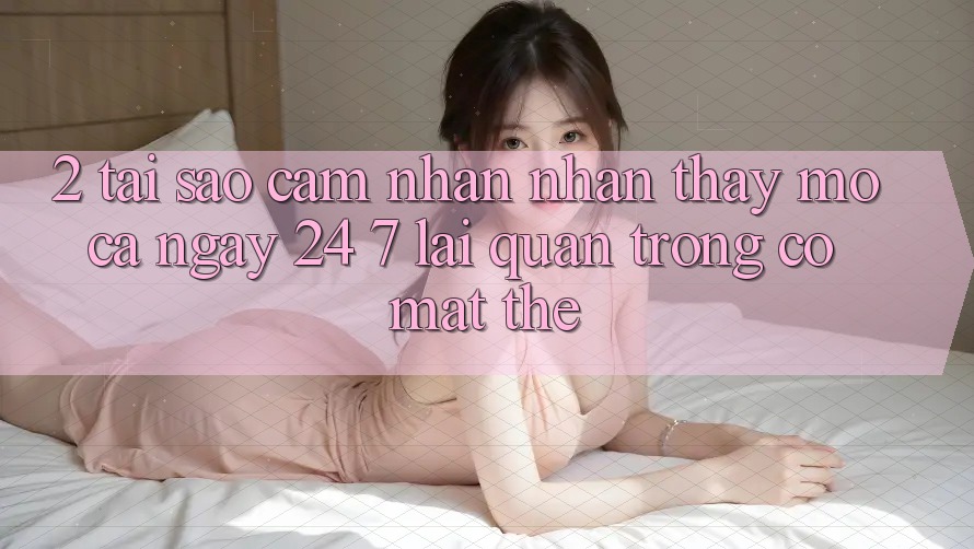 2. Tại Sao Cảm nhận nhận thấy “Mở Cả Ngày” (24/7) Lại Quan Trọng Có mặt Thế? 2. Tại Sao Cảm nhận nhận thấy “Mở Cả Ngày” (24/7) Lại Quan Trọng Có mặt Thế?