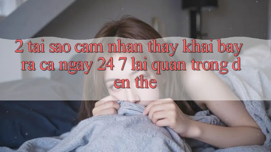 2. Tại Sao Cảm nhận thấy “Khai bày ra Cả Ngày” (24/7) Lại Quan Trọng Đến Thế?