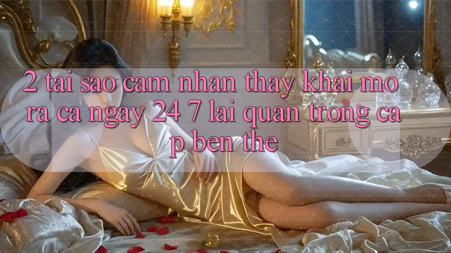 2. Tại Sao Cảm nhận thấy “Khai mở ra Cả Ngày” (24/7) Lại Quan Trọng Cập bến Thế?