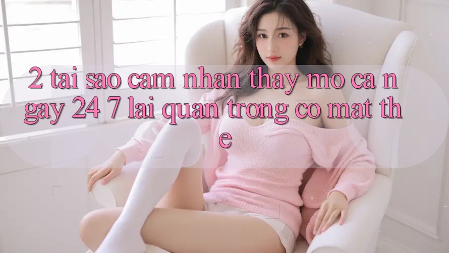 2. Tại Sao Cảm nhận thấy “Mở Cả Ngày” (24/7) Lại Quan Trọng Có mặt Thế?