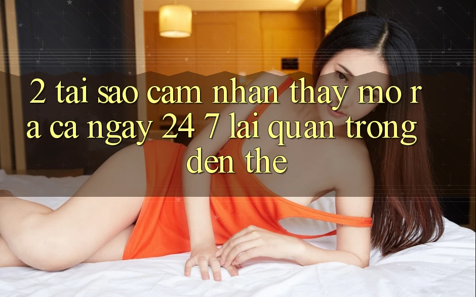 2. Tại Sao Cảm nhận thấy “Mở ra Cả Ngày” (24/7) Lại Quan Trọng Đến Thế?