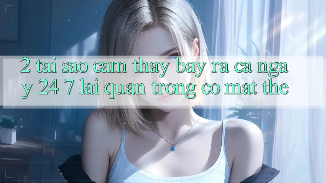 2. Tại Sao Cảm thấy “Bày ra Cả Ngày” (24/7) Lại Quan Trọng Có mặt Thế?