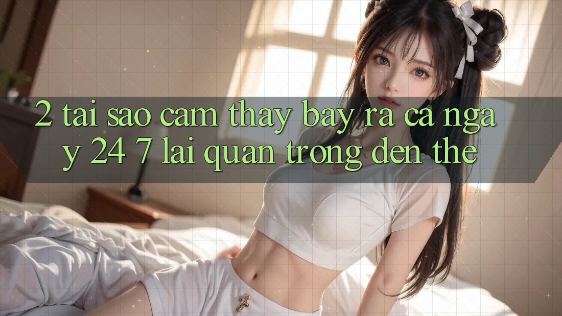 2. Tại Sao Cảm thấy “Bày ra Cả Ngày” (24/7) Lại Quan Trọng Đến Thế?