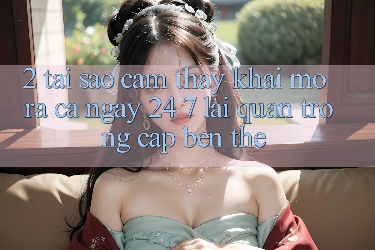 2. Tại Sao Cảm thấy “Khai mở ra Cả Ngày” (24/7) Lại Quan Trọng Cập bến Thế?