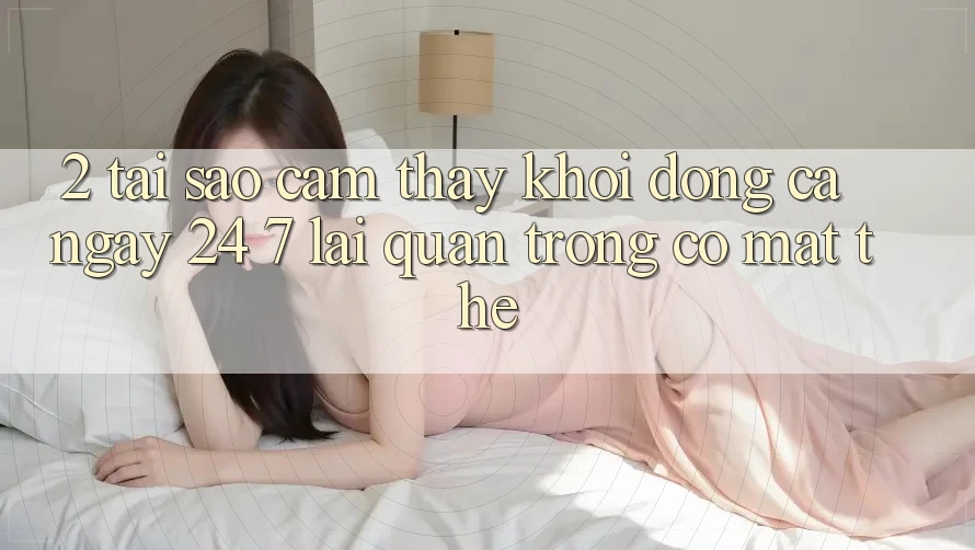 2. Tại Sao Cảm thấy “Khởi động Cả Ngày” (24/7) Lại Quan Trọng Có mặt Thế? 2. Tại Sao Cảm thấy “Khởi động Cả Ngày” (24/7) Lại Quan Trọng Có mặt Thế?