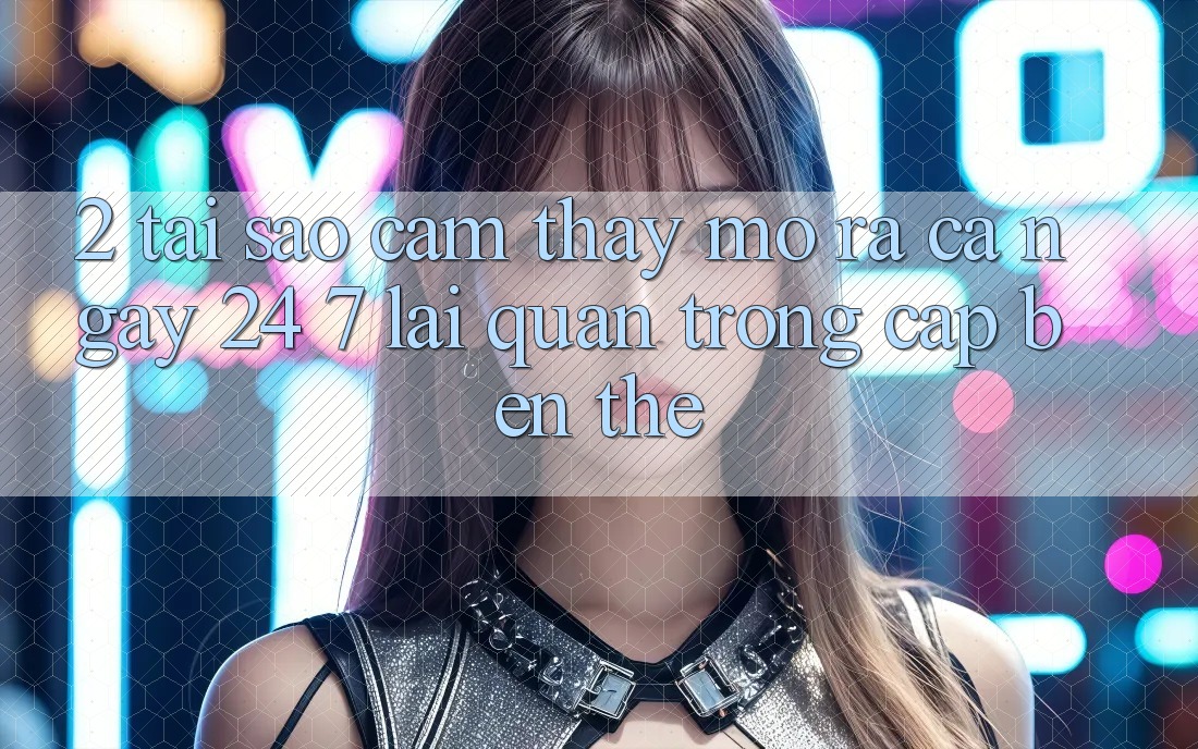 2. Tại Sao Cảm thấy “Mở ra Cả Ngày” (24/7) Lại Quan Trọng Cập bến Thế?