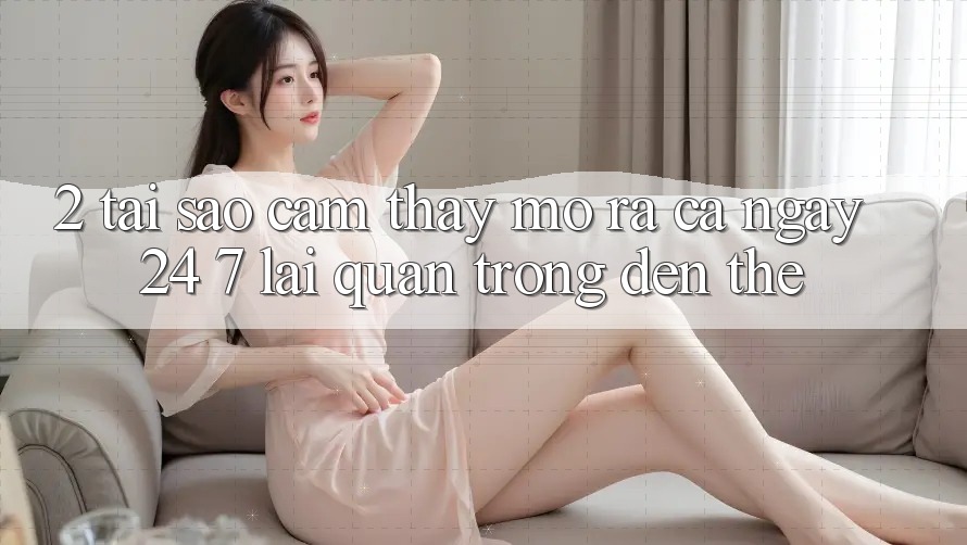 2. Tại Sao Cảm thấy “Mở ra Cả Ngày” (24/7) Lại Quan Trọng Đến Thế?