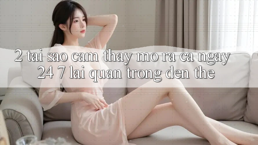 2. Tại Sao Cảm thấy “Mở ra Cả Ngày” (24/7) Lại Quan Trọng Đến Thế?