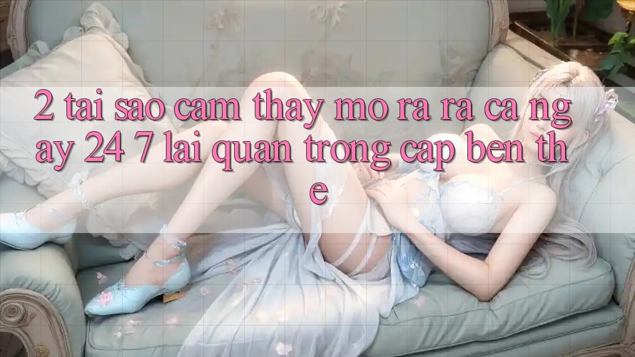 2. Tại Sao Cảm thấy “Mở ra ra Cả Ngày” (24/7) Lại Quan Trọng Cập bến Thế?