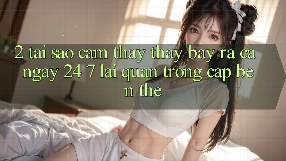 2. Tại Sao Cảm thấy thấy “Bày ra Cả Ngày” (24/7) Lại Quan Trọng Cập bến Thế?