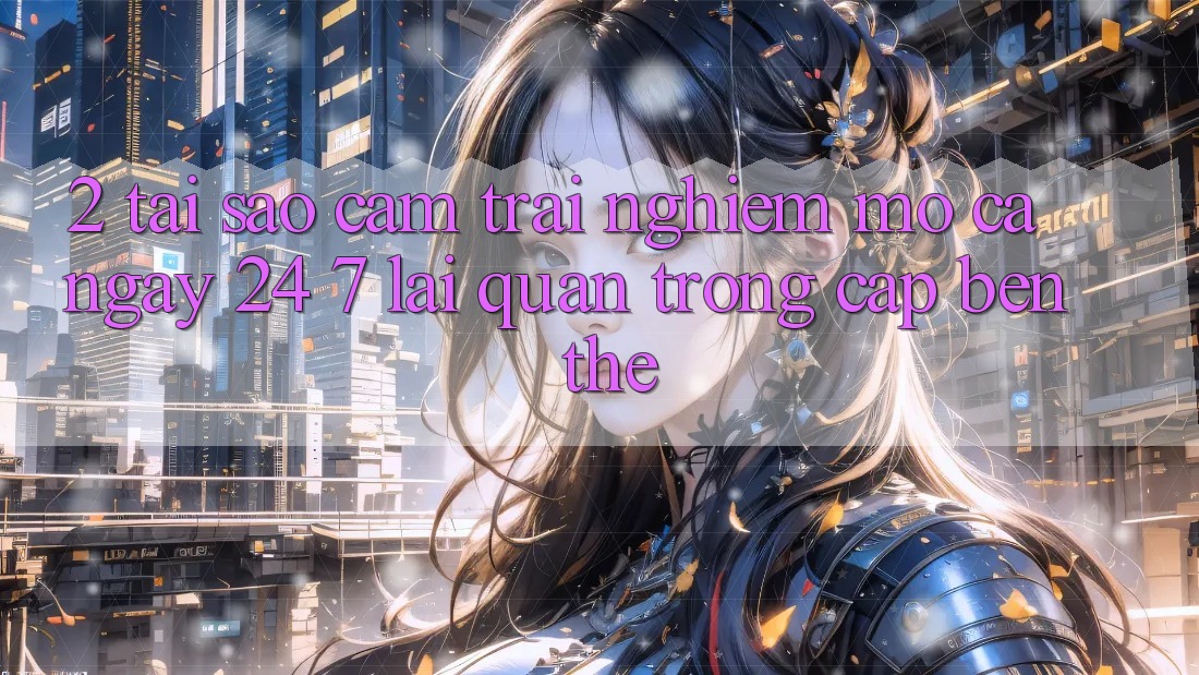 2. Tại Sao Cảm trải nghiệm “Mở Cả Ngày” (24/7) Lại Quan Trọng Cập bến Thế? 2. Tại Sao Cảm trải nghiệm “Mở Cả Ngày” (24/7) Lại Quan Trọng Cập bến Thế?