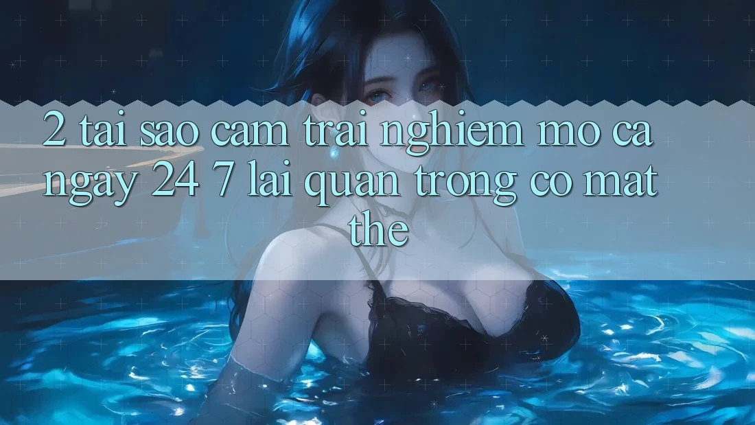 2. Tại Sao Cảm trải nghiệm “Mở Cả Ngày” (24/7) Lại Quan Trọng Có mặt Thế?