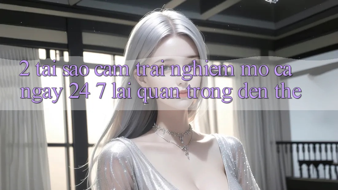 2. Tại Sao Cảm trải nghiệm “Mở Cả Ngày” (24/7) Lại Quan Trọng Đến Thế?