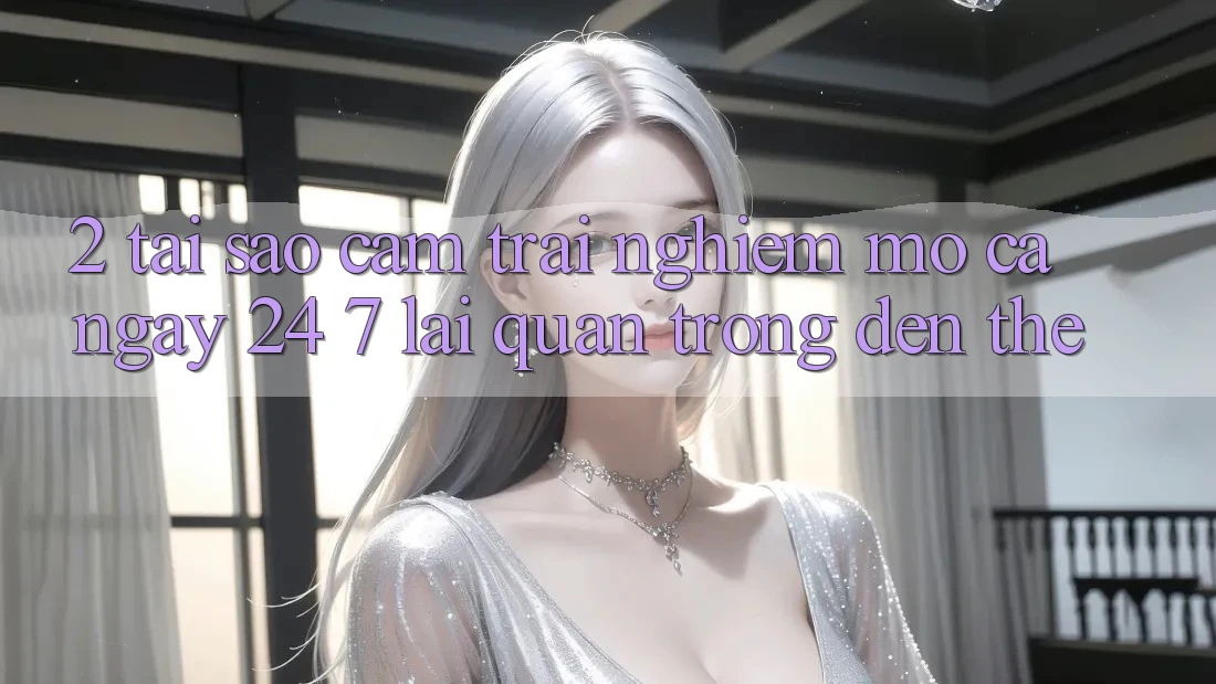 2. Tại Sao Cảm trải nghiệm “Mở Cả Ngày” (24/7) Lại Quan Trọng Đến Thế?