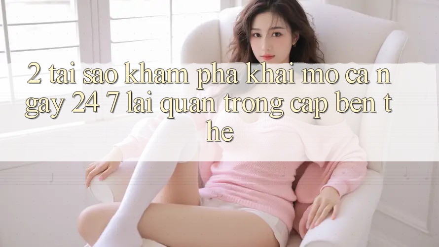 2. Tại Sao Khám phá “Khai mở Cả Ngày” (24/7) Lại Quan Trọng Cập bến Thế?
