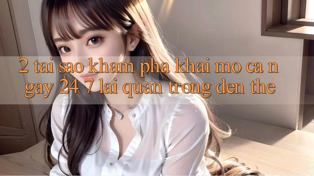 2. Tại Sao Khám phá “Khai mở Cả Ngày” (24/7) Lại Quan Trọng Đến Thế?
