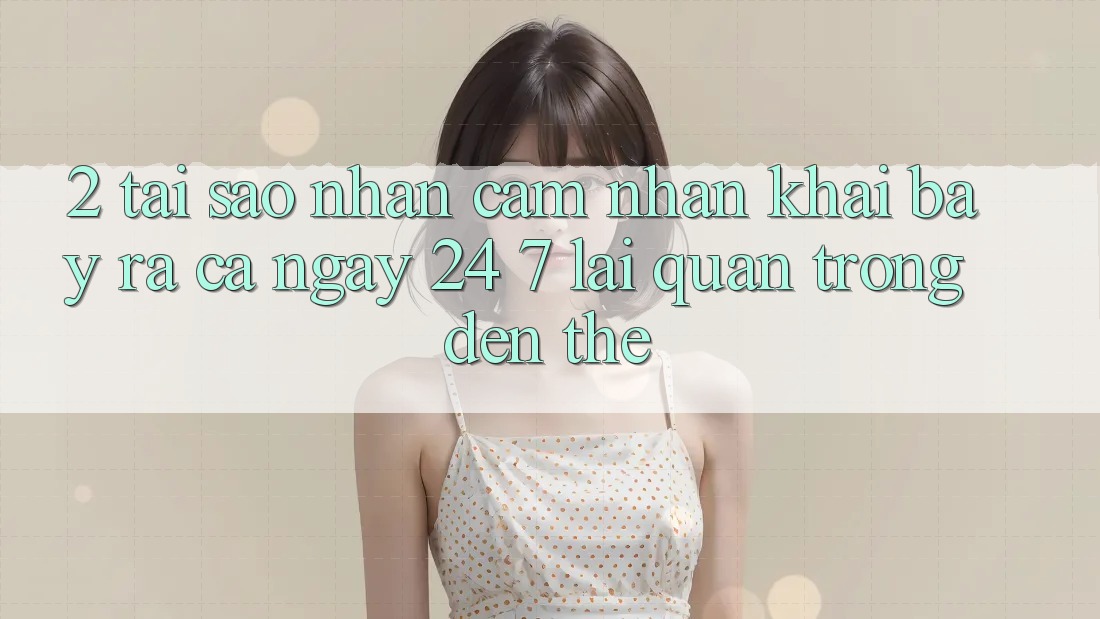 2. Tại Sao Nhận cảm nhận “Khai bày ra Cả Ngày” (24/7) Lại Quan Trọng Đến Thế?
