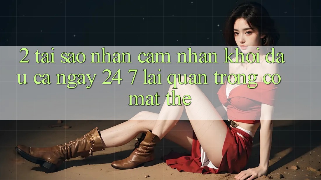 2. Tại Sao Nhận cảm nhận “Khởi đầu Cả Ngày” (24/7) Lại Quan Trọng Có mặt Thế?