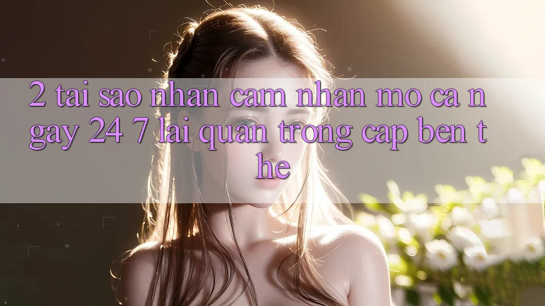 2. Tại Sao Nhận cảm nhận “Mở Cả Ngày” (24/7) Lại Quan Trọng Cập bến Thế?