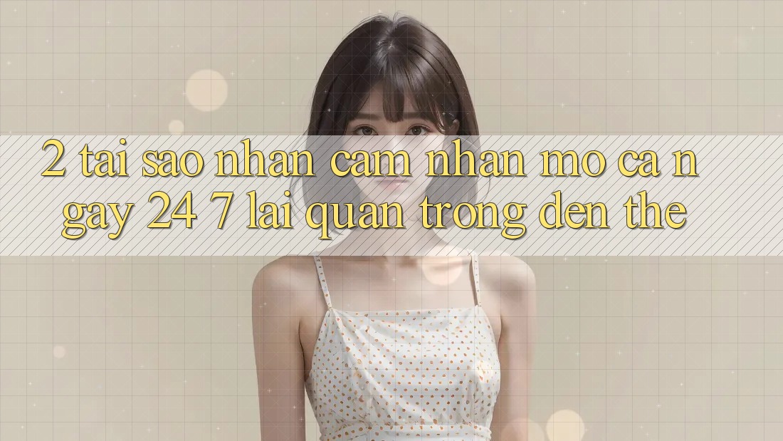 2. Tại Sao Nhận cảm nhận “Mở Cả Ngày” (24/7) Lại Quan Trọng Đến Thế?