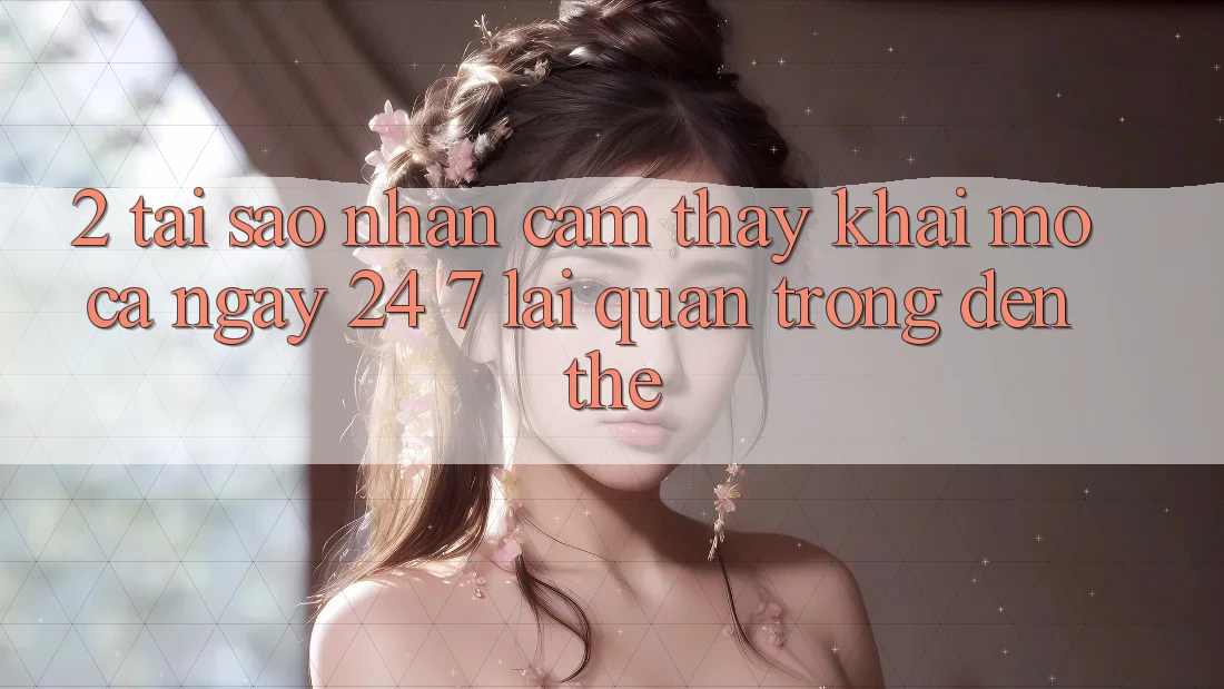 2. Tại Sao Nhận cảm thấy “Khai mở Cả Ngày” (24/7) Lại Quan Trọng Đến Thế?