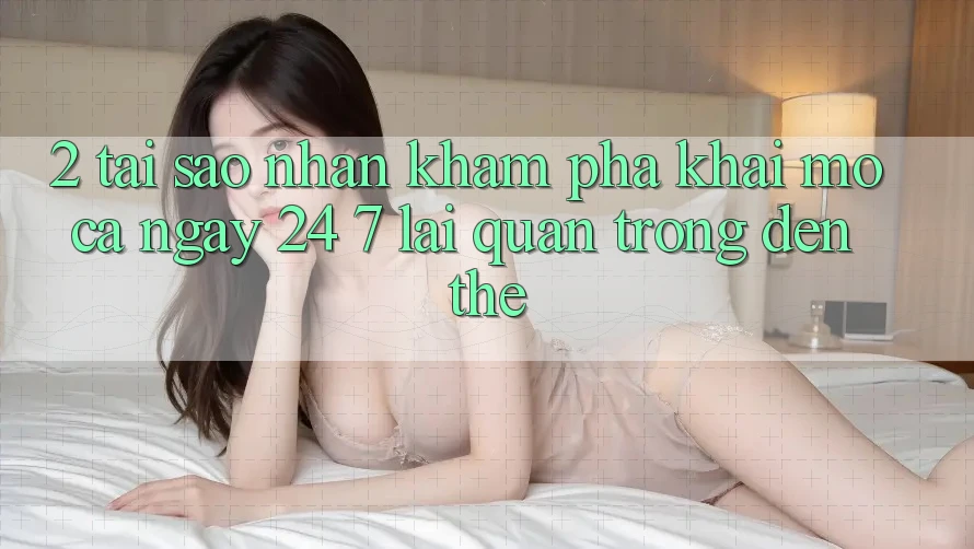 2. Tại Sao Nhận khám phá “Khai mở Cả Ngày” (24/7) Lại Quan Trọng Đến Thế?