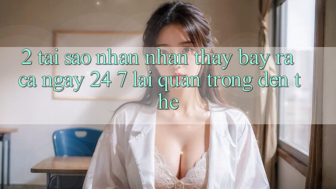 2. Tại Sao Nhận nhận thấy “Bày ra Cả Ngày” (24/7) Lại Quan Trọng Đến Thế?