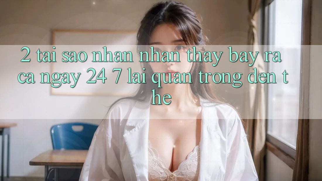 2. Tại Sao Nhận nhận thấy “Bày ra Cả Ngày” (24/7) Lại Quan Trọng Đến Thế?