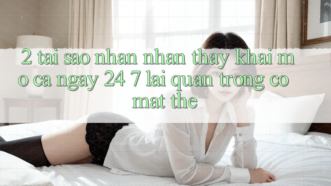 2. Tại Sao Nhận nhận thấy “Khai mở Cả Ngày” (24/7) Lại Quan Trọng Có mặt Thế?