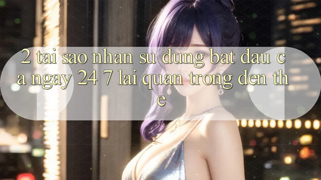 2. Tại Sao Nhận sử dụng “Bắt đầu Cả Ngày” (24/7) Lại Quan Trọng Đến Thế? 2. Tại Sao Nhận sử dụng “Bắt đầu Cả Ngày” (24/7) Lại Quan Trọng Đến Thế?