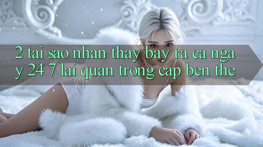 2. Tại Sao Nhận thấy “Bày ra Cả Ngày” (24/7) Lại Quan Trọng Cập bến Thế?