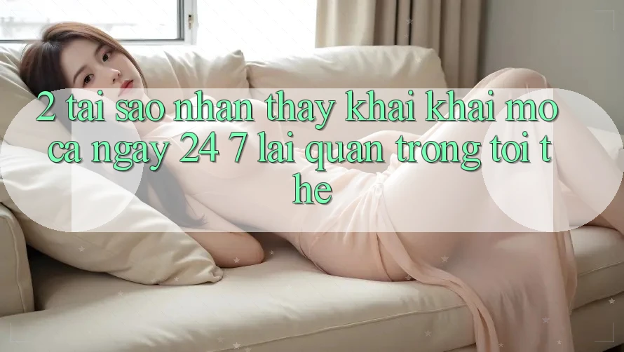 2. Tại Sao Nhận thấy “Khai khai mở Cả Ngày” (24/7) Lại Quan Trọng Tới Thế?