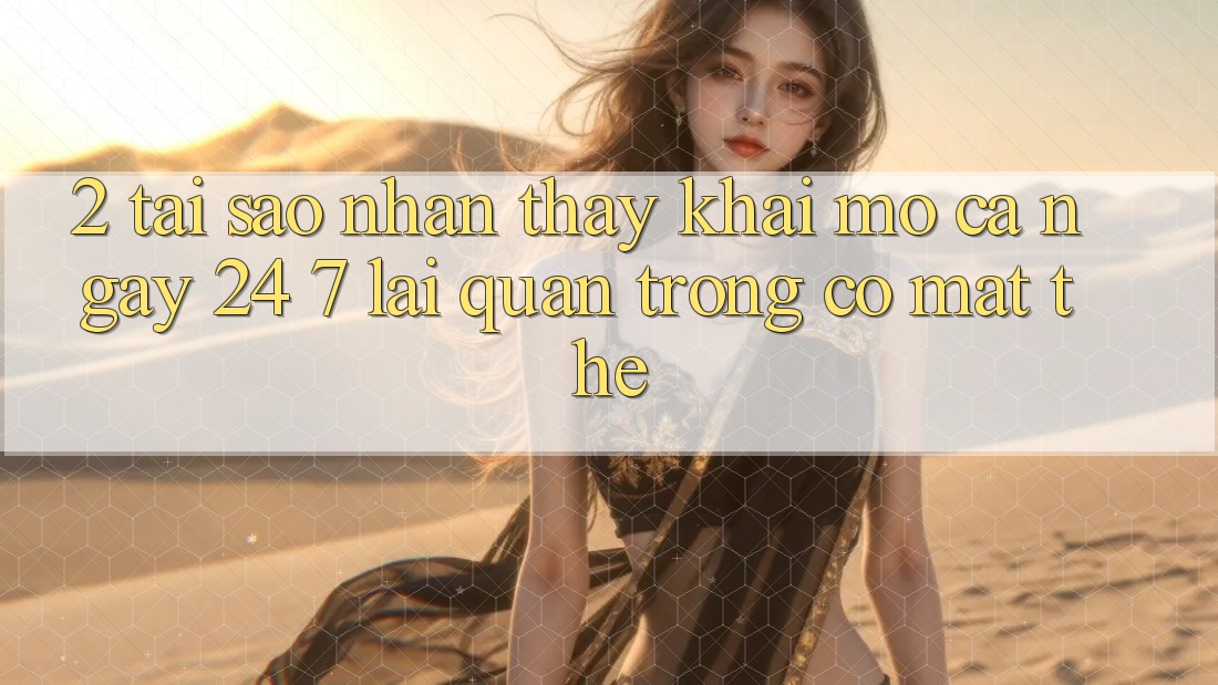 2. Tại Sao Nhận thấy “Khai mở Cả Ngày” (24/7) Lại Quan Trọng Có mặt Thế?