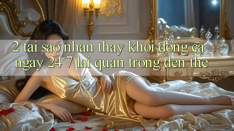 2. Tại Sao Nhận thấy “Khởi động Cả Ngày” (24/7) Lại Quan Trọng Đến Thế? 2. Tại Sao Nhận thấy “Khởi động Cả Ngày” (24/7) Lại Quan Trọng Đến Thế?