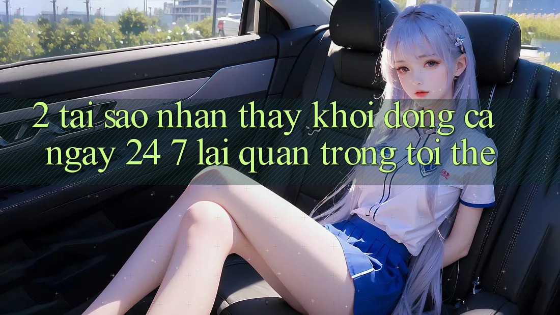 2. Tại Sao Nhận thấy “Khởi động Cả Ngày” (24/7) Lại Quan Trọng Tới Thế?